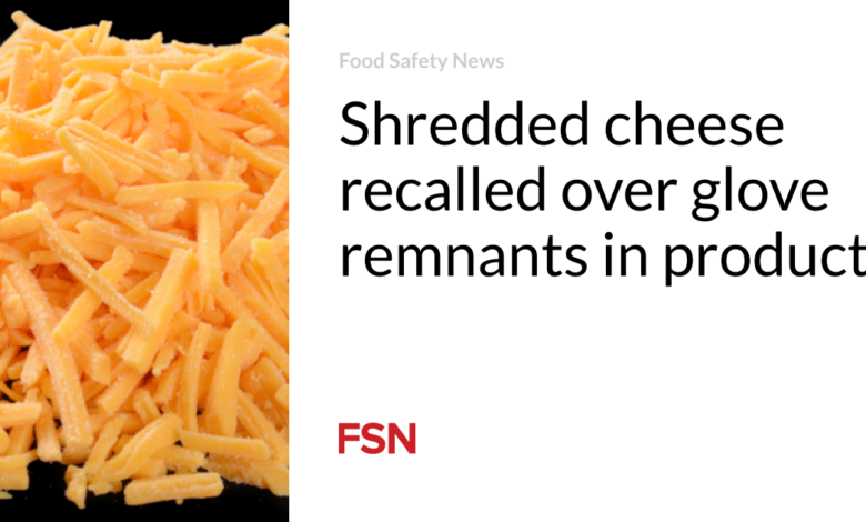 Shredded cheese recalled over glove remnants in product