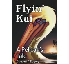 Duncan P. Forgey’s Coming-of-Age Book “Flyin’ Kai: A Pelican’s Tale” Will Be Displayed at the L.A. Times Festival of Books 2024