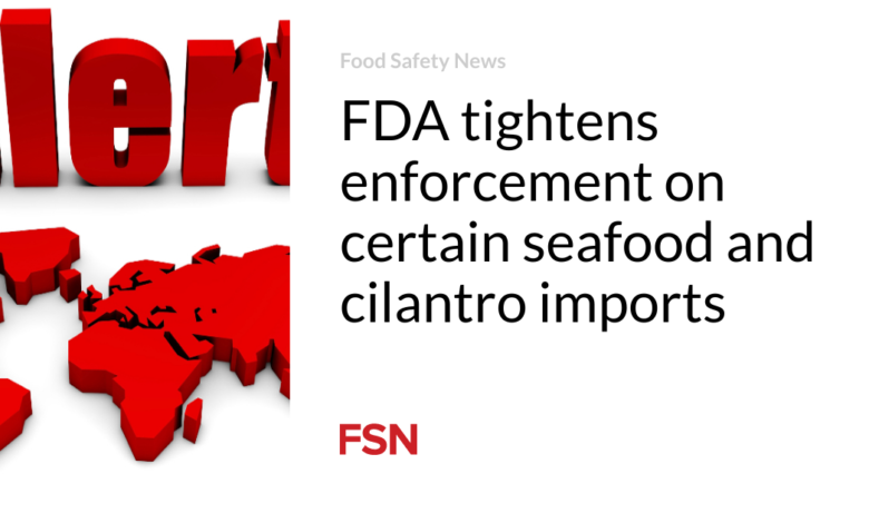 FDA tightens enforcement on certain seafood and cilantro imports