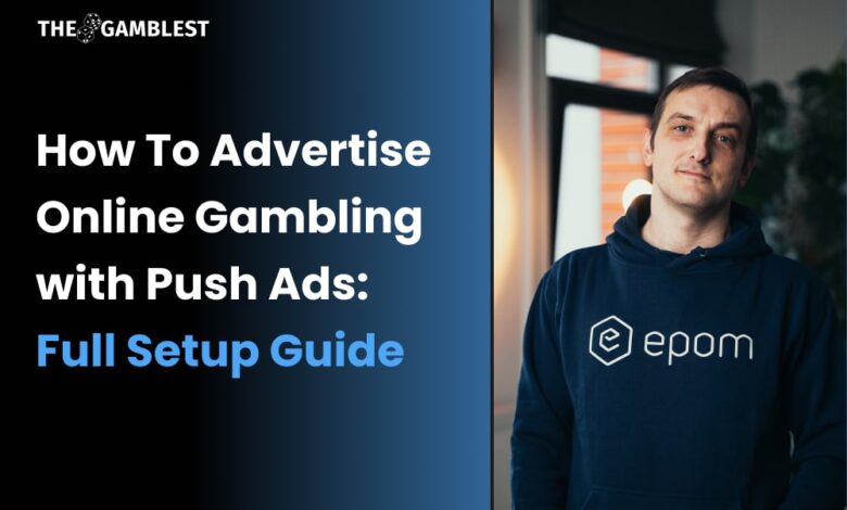 How To Advertise Online Gambling with Push Ads: Full Setup Guide