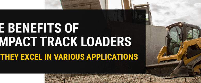 The Benefits of Compact Track Loaders — Why They Excel in Various Applications