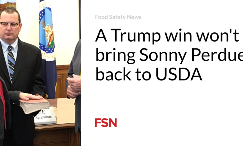 A Trump win won’t bring Sonny Perdue back to USDA