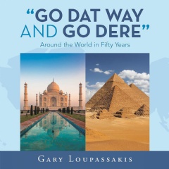 “Go Dat Way and Go Dere:” Gary Loupassakis Takes Readers on a Global Journey in New Travel Memoir