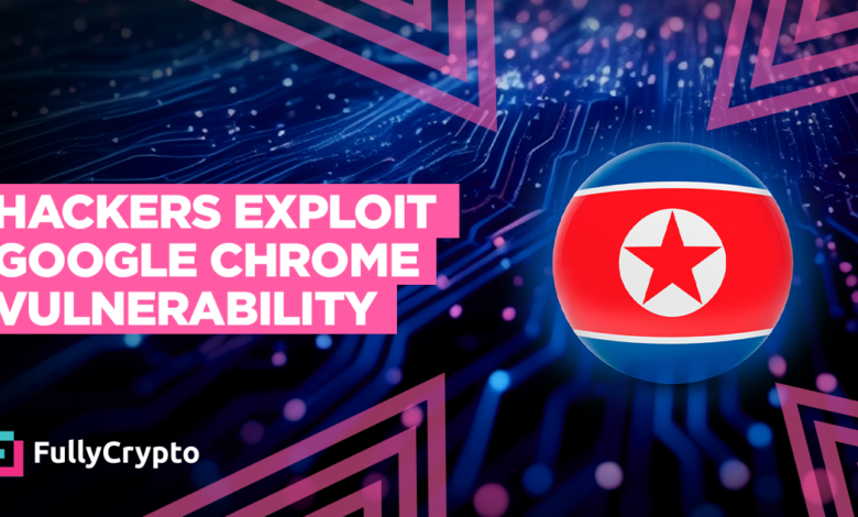 North Korean Hackers Exploit Google Chrome Vulnerability