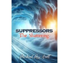 Explore the Magical Journey of Choices and Power in Michael R. Ault’s Latest Fantasy Epic, “Suppressors: The Shattering”