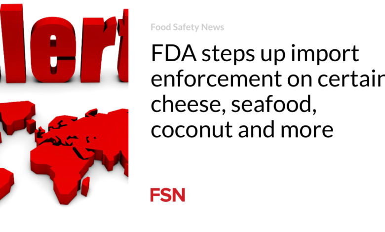 FDA steps up import enforcement on certain cheese, seafood, coconut and more