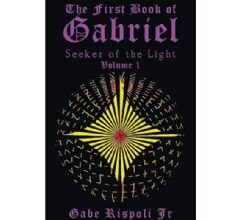 “The First Book of Gabriel: Seeker of the Light” by Gabe Rispoli Jr. is a Dangerous Journey to Save the Human Race