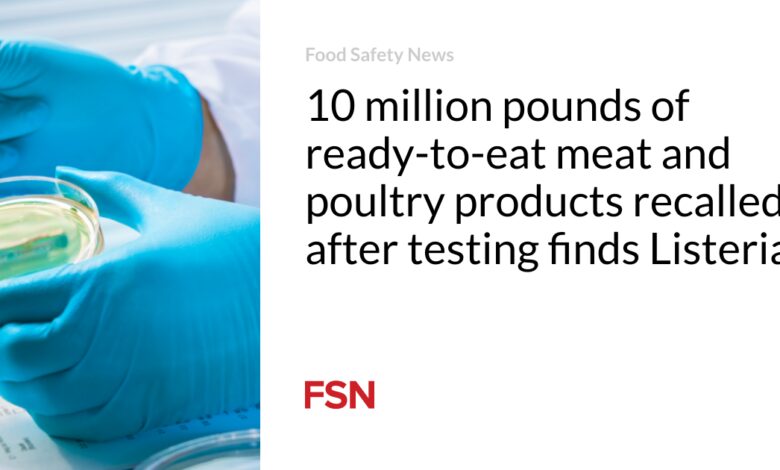 10 million pounds of ready-to-eat meat and poultry products recalled after testing finds Listeria