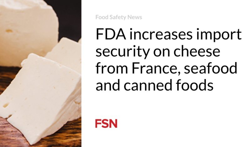 FDA increases import security on cheese from France, seafood and canned foods