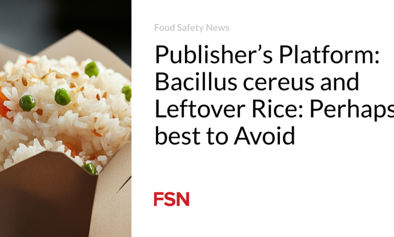 Publisher’s Platform: Bacillus cereus and Leftover Rice: Perhaps best to Avoid