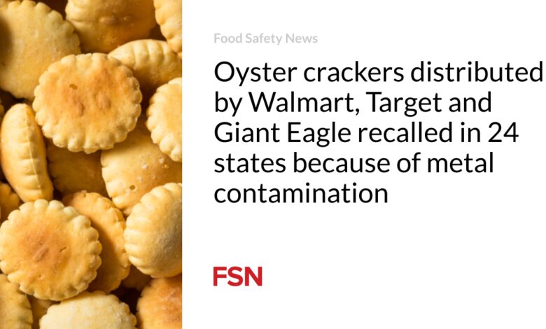 Oyster crackers distributed by Walmart, Target and Giant Eagle recalled in 24 states because of metal contamination